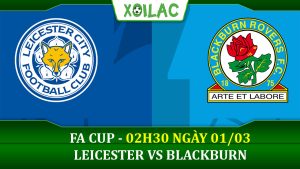 Soi kèo Leicester vs Blackburn, 02h30 ngày 01/03/2023