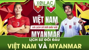 XoilacTV – điểm qua lịch sử đối đầu Việt Nam và Myanmar